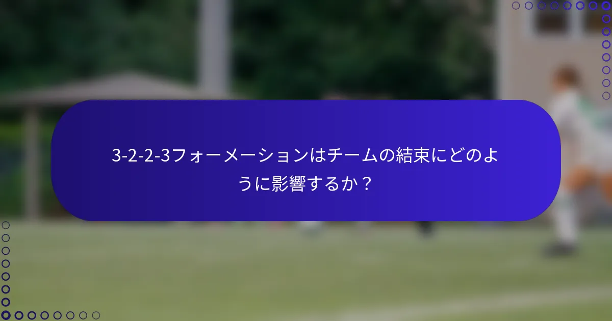 3-2-2-3フォーメーションはチームの結束にどのように影響するか?