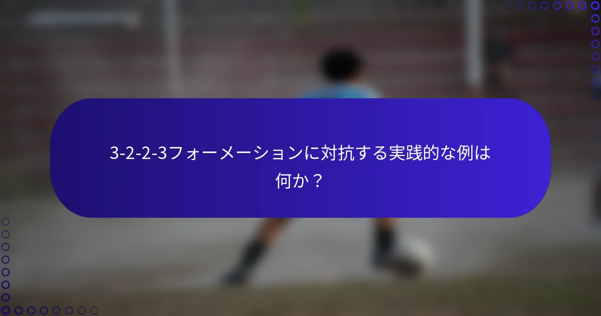 3-2-2-3フォーメーションに対抗する実践的な例は何か？