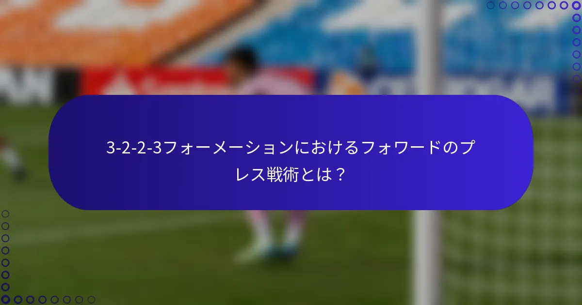3-2-2-3フォーメーションにおけるフォワードのプレス戦術とは?
