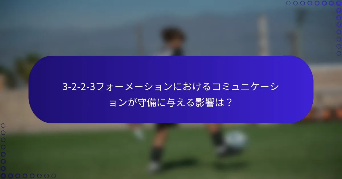 3-2-2-3フォーメーションにおけるコミュニケーションが守備に与える影響は？