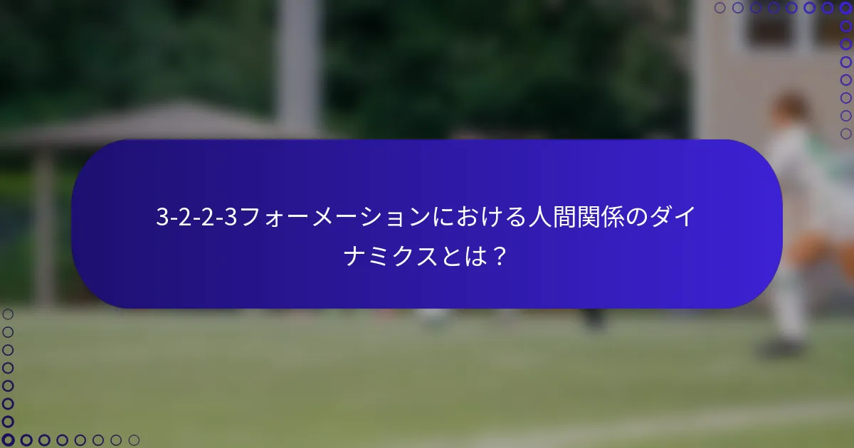3-2-2-3フォーメーションにおける人間関係のダイナミクスとは?