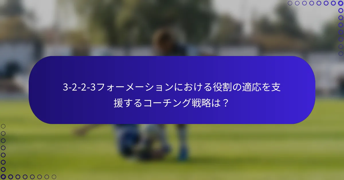 3-2-2-3フォーメーションにおける役割の適応を支援するコーチング戦略は？