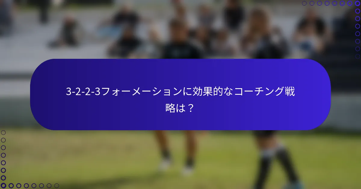 3-2-2-3フォーメーションに効果的なコーチング戦略は？