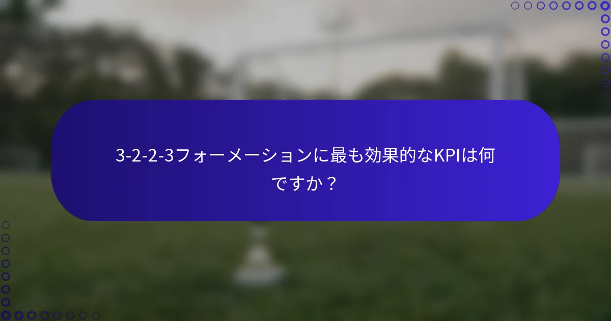 3-2-2-3フォーメーションに最も効果的なKPIは何ですか？