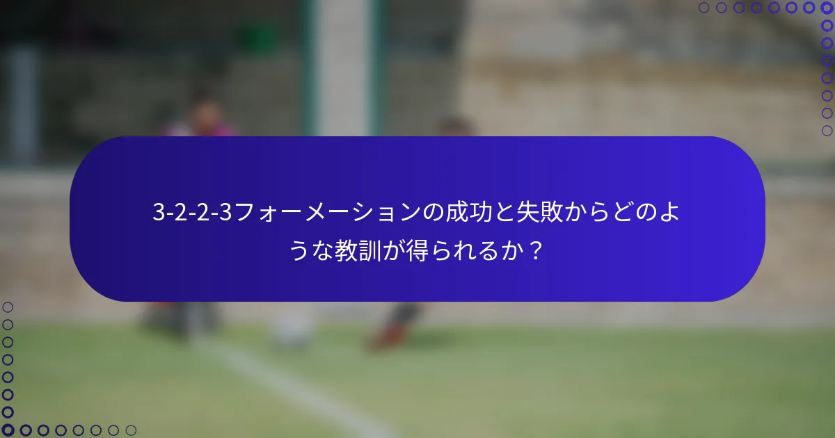 3-2-2-3フォーメーションの成功と失敗からどのような教訓が得られるか？