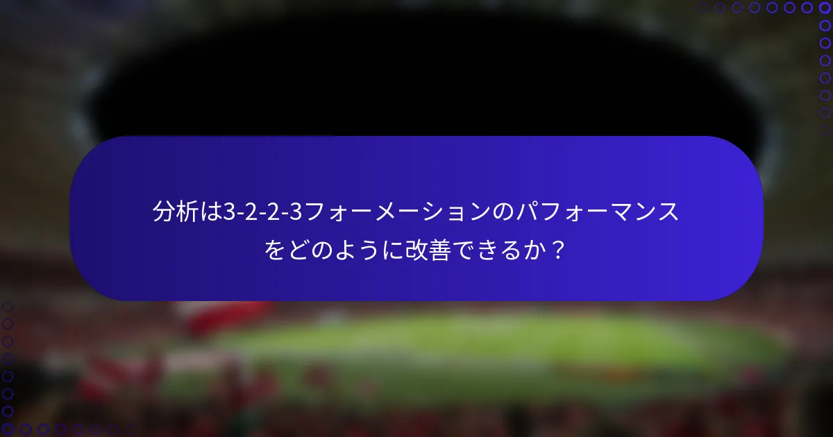 分析は3-2-2-3フォーメーションのパフォーマンスをどのように改善できるか?